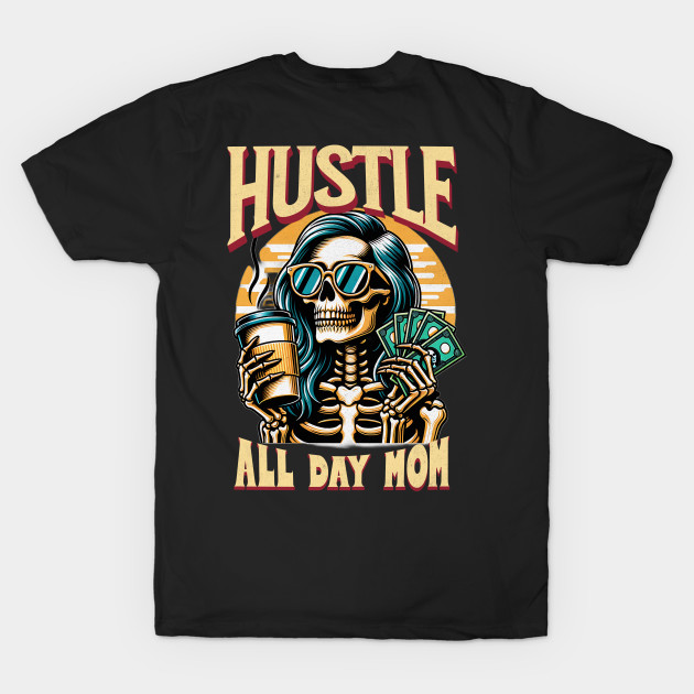 Hustle All Day Mom Funny Cute Smiling Skeleton Coffee Caffeine Expresso Money Mothers Day Mama Mommy by Carantined Chao$